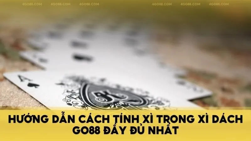 Hướng dẫn cách tính Xì trong Xì Dách GO88 đầy đủ và chính xác nhất