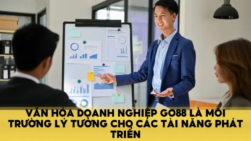 Văn hóa doanh nghiệp GO88 là môi trường lý tưởng cho các tài năng phát triển