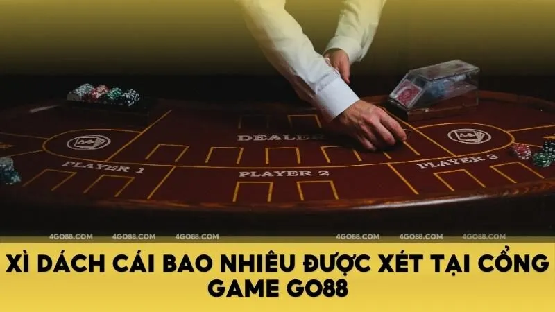 Xì dách cái bao nhiêu được xét tại cổng game Go88